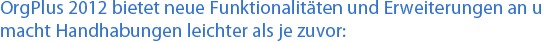 OrgPlus 2012 bietet neue Funktionalitäten und Erweiterungen an und macht Handhabungen leichter als je zuvor: